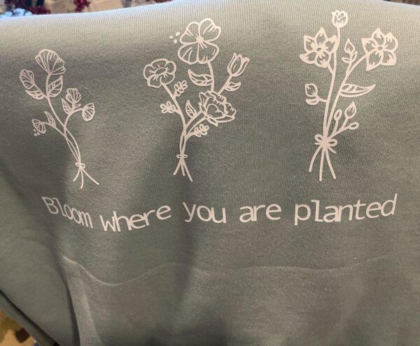 Sweatshirt, Bloom where you are planted