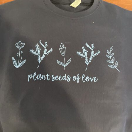 Sweatshirt: Plant seeds of love