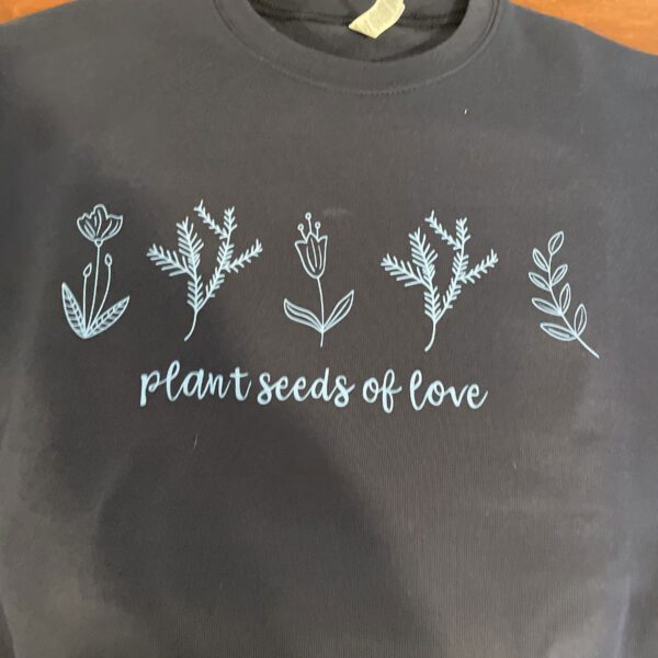 Sweatshirt: Plant seeds of love